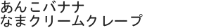 あんこバナナなまクリームクレープ