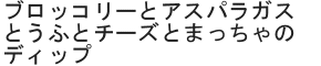 ブロッコリーとアスパラガスとうふとチーズとまっちゃのディップ