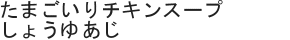 たまごいりチキンスープしょうゆあじ