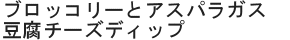 ブロッコリーとアスパラガス豆腐チーズディップ
