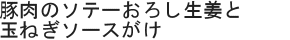 豚肉のソテーおろし生姜と玉ねぎソースがけ